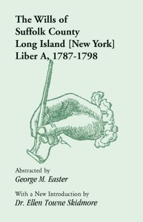 The Wills of Suffolk County, Long Island [New York], Liber A, 1787-1798 by George M Easter 9780788417030