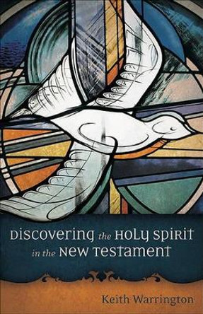 Discovering the Holy Spirit in the New Testament by Keith Warrington 9780801047992