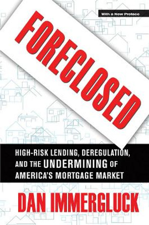 Foreclosed: High-Risk Lending, Deregulation, and the Undermining of America's Mortgage Market by Daniel Immergluck 9780801477140