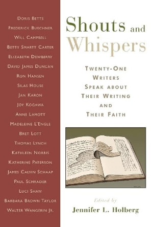 Shouts and Whispers: Twenty-one Writers Speak About Their Writing and Their Faith by Jennifer L. Holberg 9780802832290