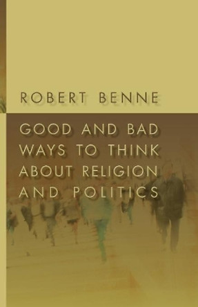 Good and Bad Ways to Think About Religion and Politics by Robert Benne 9780802863645