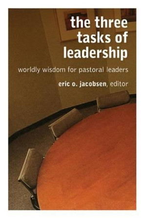 Three Tasks of Leadership: Worldly Wisdom for Pastoral Leaders by Eric O. Jacobsen 9780802863980