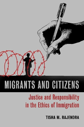 Migrants and Citizens: Justice and Responsibility in the Ethics of Immigration by Tisha M. Rajendra 9780802868824