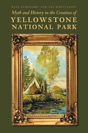 Myth and History in the Creation of Yellowstone National Park by Paul Schullery 9780803234734