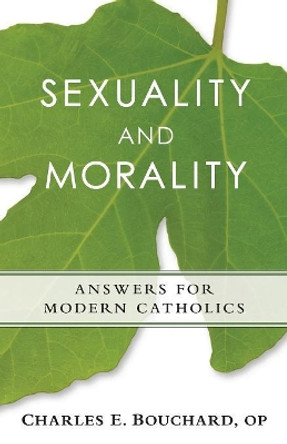 Sexuality and Morality: Answers for Modern Catholics by Charles Bouchard 9780764824845