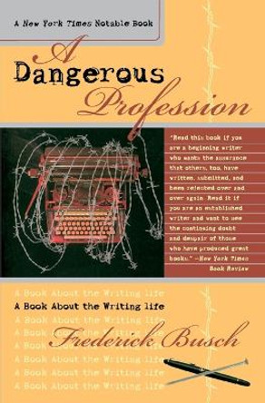 Dangerous Profession: A Book about the Writing Life by Frederick Busch 9780767903981