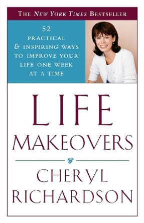 Life Makeovers: 52 Practical & Inspiring Ways to Improve Your Life One Week at a Time by Cheryl Richardson 9780767908849