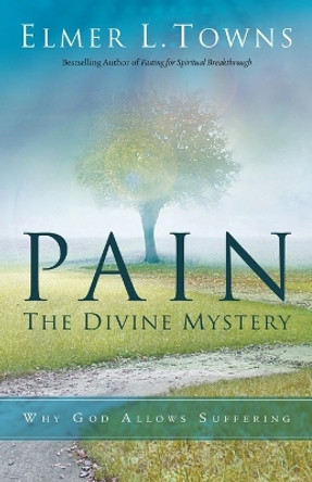 Pain: The Divine Mystery: Why God Allows Suffering by Elmer L Towns 9780768405132