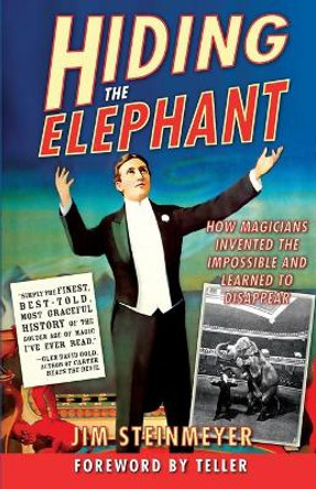 Hiding the Elephant: How Magicians Invented the Impossible and Learned to Disappear by Jim Steinmeyer 9780786714018