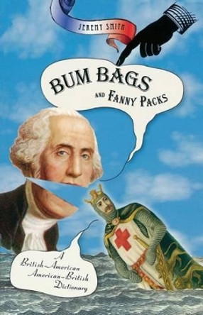 Bum Bags and Fanny Packs: A British-American American-British Dictionary by Jeremy Smith 9780786717026