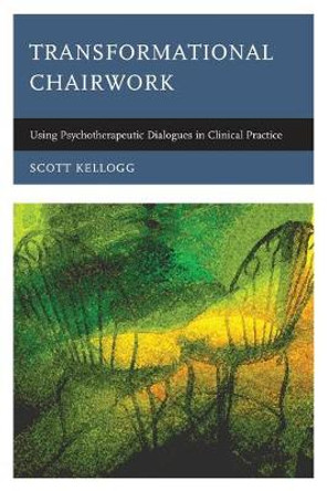 Transformational Chairwork: Using Psychotherapeutic Dialogues in Clinical Practice by Scott T. Kellogg