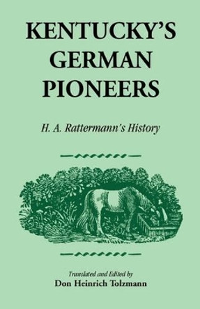 Kentucky's German Pioneers: H.A. Rattermann's History by Don Heinrich Tolzmann 9780788417351