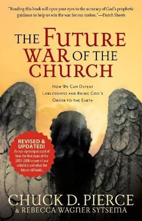 The Future War of the Church: How We Can Defeat Lawlessness and Bring God's Order to the Earth by Chuck D. Pierce 9780800796938