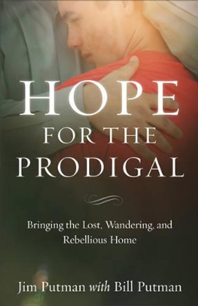 Hope for the Prodigal: Bringing the Lost, Wandering, and Rebellious Home by Jim Putman 9780801019081