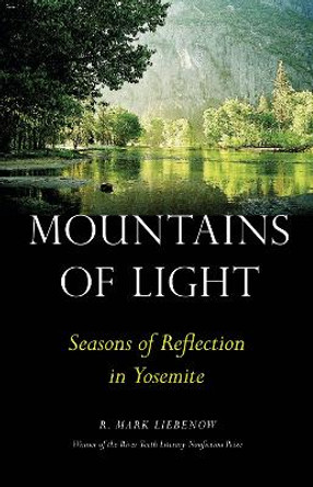 Mountains of Light: Seasons of Reflection in Yosemite by R. Mark Liebenow 9780803240179