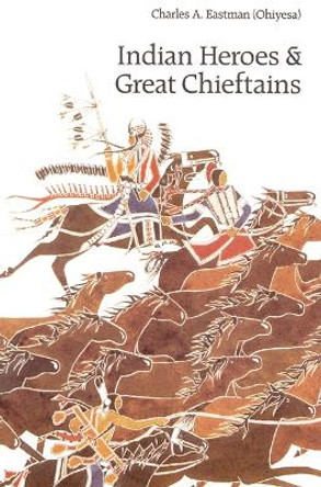 Indian Heroes and Great Chieftains by Charles A. Eastman 9780803267206