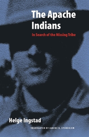 The Apache Indians: In Search of the Missing Tribe by Helge Ingstad 9780803271852