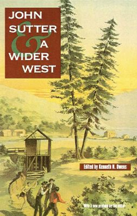 John Sutter and a Wider West by Kenneth N. Owens 9780803286184