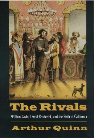 The Rivals: William Gwin, David Broderick, and the Birth of California by Arthur Quinn 9780803288515