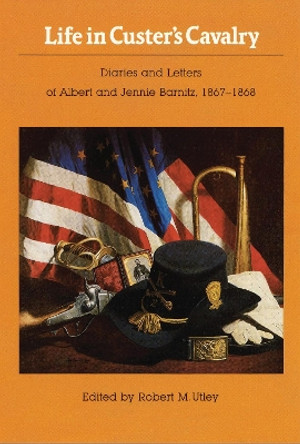 Life in Custer's Cavalry: Diaries and Letters of Albert and Jennie Barnitz, 1867-1868 by Albert Barnitz 9780803295537