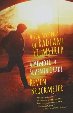 A Few Seconds of Radiant Filmstrip: A Memoir of Seventh Grade by Kevin Brockmeier 9780804169899