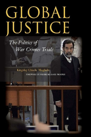 Global Justice: The Politics of War Crimes Trials by Kingsley Chiedu Moghalu 9780804759717