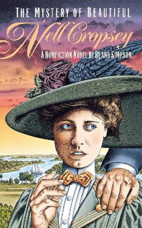 The Mystery of Beautiful Nell Cropsey: A Nonfiction Novel by Bland Simpson 9780807844328