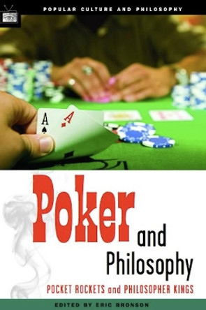 Poker and Philosophy: Pocket Rockets and Philosopher Kings by Eric Bronson 9780812695946