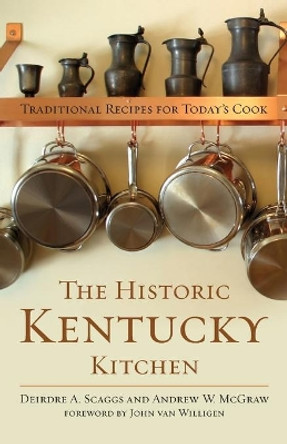 The Historic Kentucky Kitchen: Traditional Recipes for Today's Cook by Deirdre A. Scaggs 9780813167534