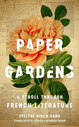 Paper Gardens: A Stroll through French Literature by Evelyne Bloch-Dano 9780813940250