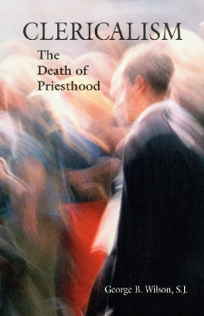 Clericalism: The Death of Priesthood by George B. Wilson 9780814629451