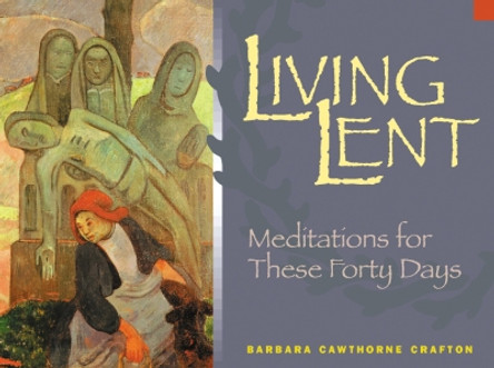 Living Lent: Meditations for These Forty Days by Barbara Cawthorne Crafton 9780819217561