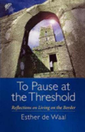 To Pause at the Threshold: Reflections on Living on the Border by Esther de Waal 9780819219893