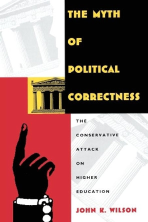 The Myth of Political Correctness: The Conservative Attack on Higher Education by John K. Wilson 9780822317135