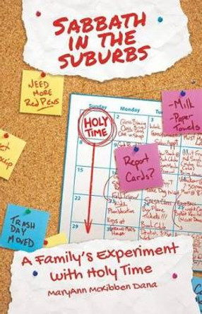 Sabbath in the Suburbs: A Family's Experiment with Holy Time by Maryann McKibben Dana 9780827235212