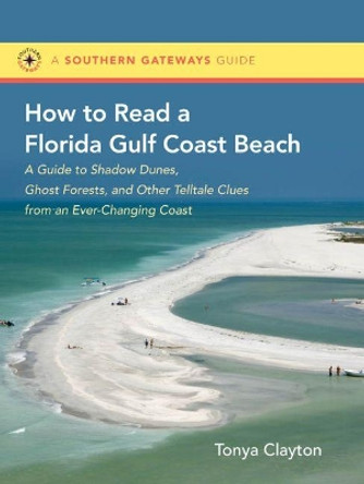 How to Read a Florida Gulf Coast Beach: A Guide to Shadow Dunes, Ghost Forests, and Other Telltale Clues from an Ever-Changing Coast by Tonya D. Clayton 9780807872185