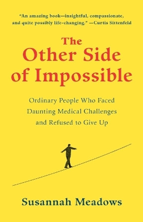 The Other Side of Impossible: Ordinary People Who Faced Daunting Medical Challenges and Refused to Give Up by Susannah Meadows 9780812996487