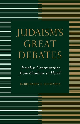 Judaism's Great Debates: Timeless Controversies from Abraham to Herzl by Barry L. Schwartz 9780827611313