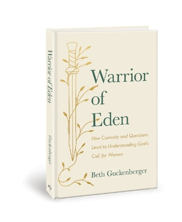 Warrior of Eden: How Curiosity and Questions Lead to Understanding God's Call for Women by Beth Guckenberger 9780830782598