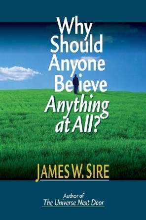 Why Should Anyone Believe Anything at All? by James W. Sire 9780830813971