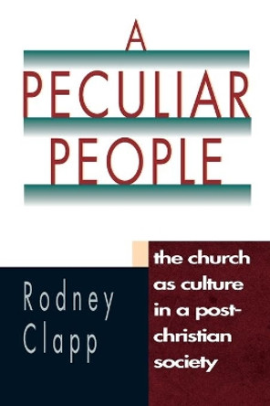 A Peculiar People: The Church as Culture in a Post-Christian Society / Rodney Clapp. by Rodney Clapp 9780830819904