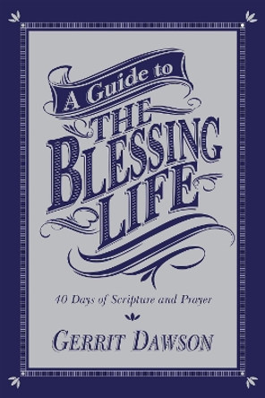 A Guide to the Blessing Life: 40 Days of Scripture and Prayer by Gerrit Dawson 9780830837526