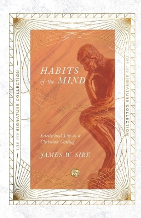 Habits of the Mind: Intellectual Life as a Christian Calling by James W. Sire 9780830848775