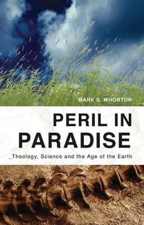 Peril in Paradise: Theology, Science, and the Age of the Earth by Mark S Whorton 9780830857340