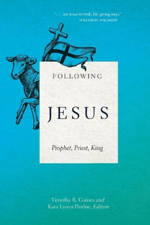 Following Jesus: Prophet, Priest, King by Timothy R Gaines 9780834136878