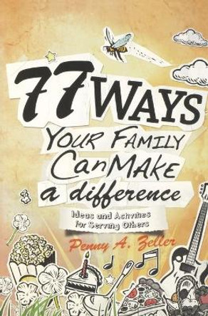 77 Ways Your Family Can Make a Difference: Ideas and Activities for Serving Others by Penny A Zeller 9780834123700