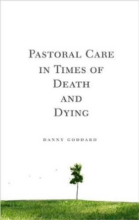 Pastoral Care in Times of Death and Dying by Danny Goddard 9780834124363