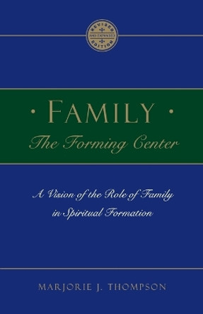 Family the Forming Center: A Vision of the Role of Family in Spiritual Formation by Marjorie J Thompson 9780835807982