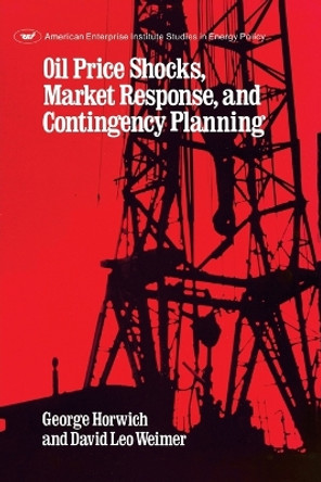 Oil Price Shocks, Market Response and Contingency Planning by George Horwich 9780844735542