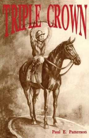 Triple Crown, A Novel of Horse Racing by Paul E Patterson 9780865342408
